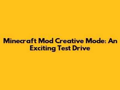 Minecraft Mod Creative Mode: An Exciting Test Drive