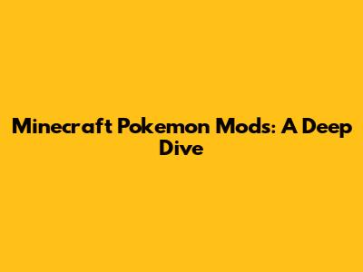 Minecraft Pokemon Mods: A Deep Dive