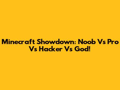 Minecraft Showdown: Noob Vs Pro Vs Hacker Vs God!