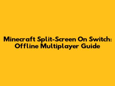 Minecraft Split-Screen On Switch: Offline Multiplayer Guide