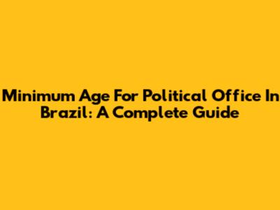 Minimum Age For Political Office In Brazil: A Complete Guide