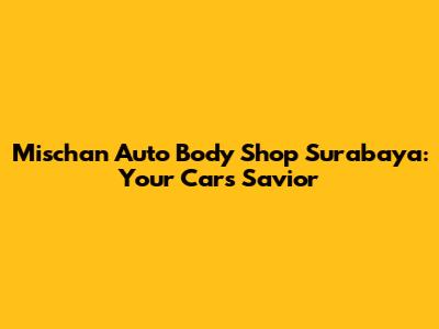 Mischan Auto Body Shop Surabaya: Your Car's Savior