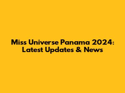 Miss Universe Panama 2024: Latest Updates & News