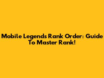 Mobile Legends Rank Order: Guide To Master Rank!