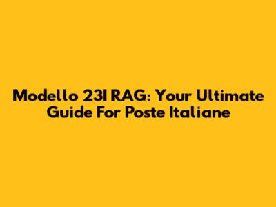 Modello 23I RAG: Your Ultimate Guide For Poste Italiane