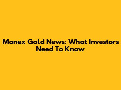 Monex Gold News: What Investors Need To Know