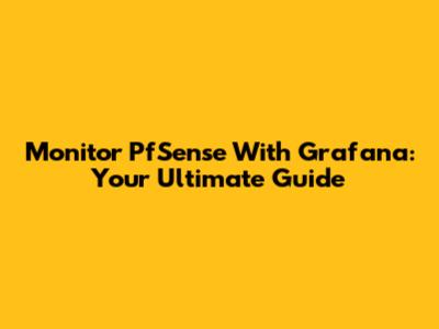 Monitor PfSense With Grafana: Your Ultimate Guide