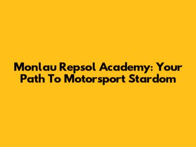 Monlau Repsol Academy: Your Path To Motorsport Stardom