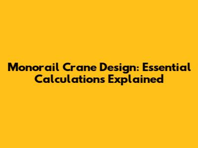 Monorail Crane Design: Essential Calculations Explained