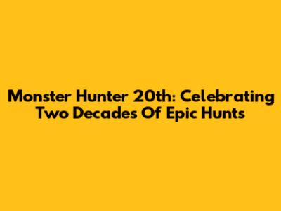 Monster Hunter 20th: Celebrating Two Decades Of Epic Hunts