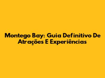 Montego Bay: Guia Definitivo De Atrações E Experiências