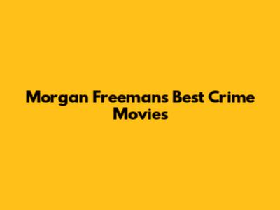 Morgan Freeman's Best Crime Movies