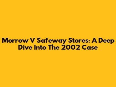 Morrow V Safeway Stores: A Deep Dive Into The 2002 Case
