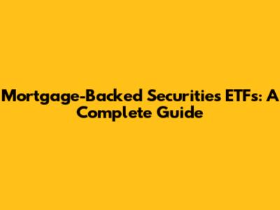 Mortgage-Backed Securities ETFs: A Complete Guide