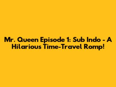 Mr. Queen Episode 1: Sub Indo - A Hilarious Time-Travel Romp!