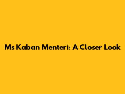 Ms Kaban Menteri: A Closer Look