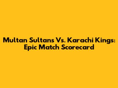 Multan Sultans Vs. Karachi Kings: Epic Match Scorecard