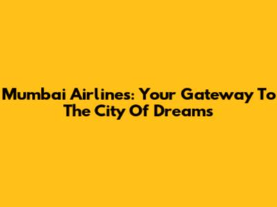 Mumbai Airlines: Your Gateway To The City Of Dreams