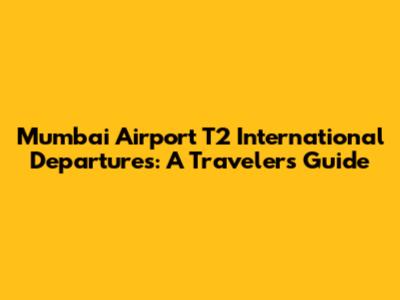 Mumbai Airport T2 International Departures: A Traveler's Guide