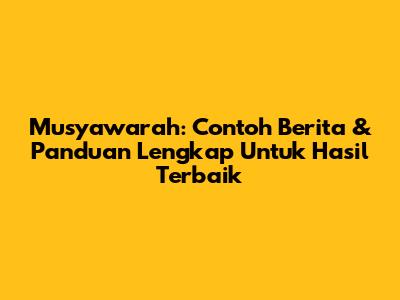 Musyawarah: Contoh Berita & Panduan Lengkap Untuk Hasil Terbaik