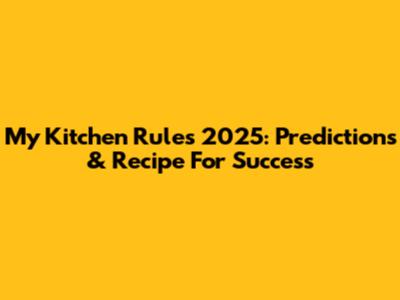 My Kitchen Rules 2025: Predictions & Recipe For Success