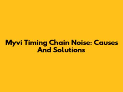 Myvi Timing Chain Noise: Causes And Solutions