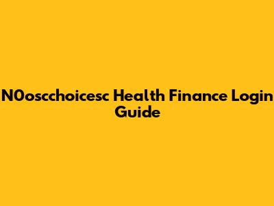 N0oscchoicesc Health Finance Login Guide