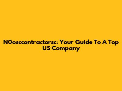 N0osccontractorsc: Your Guide To A Top US Company