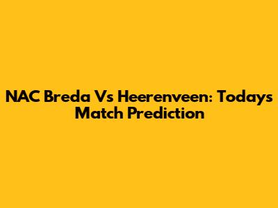 NAC Breda Vs Heerenveen: Today's Match Prediction