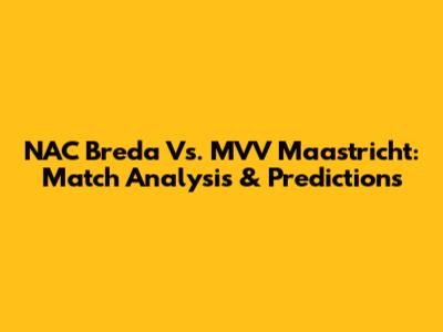 NAC Breda Vs. MVV Maastricht: Match Analysis & Predictions