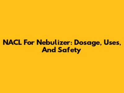 NACL For Nebulizer: Dosage, Uses, And Safety