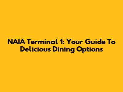 NAIA Terminal 1: Your Guide To Delicious Dining Options