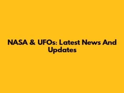 NASA & UFOs: Latest News And Updates