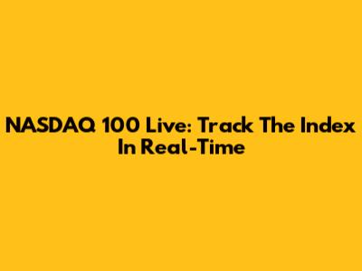 NASDAQ 100 Live: Track The Index In Real-Time