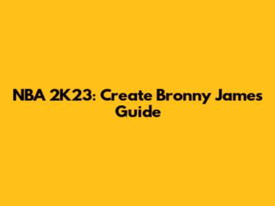 NBA 2K23: Create Bronny James Guide
