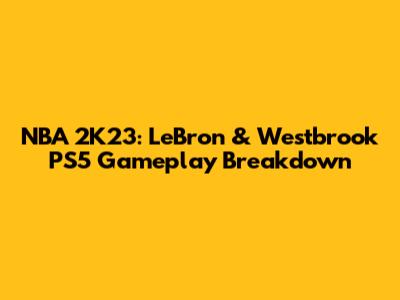 NBA 2K23: LeBron & Westbrook PS5 Gameplay Breakdown
