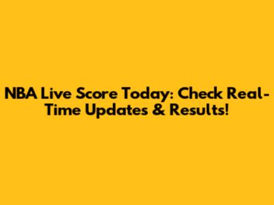 NBA Live Score Today: Check Real-Time Updates & Results!