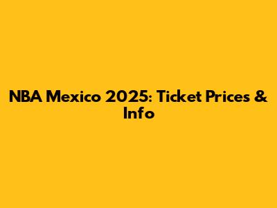 NBA Mexico 2025: Ticket Prices & Info