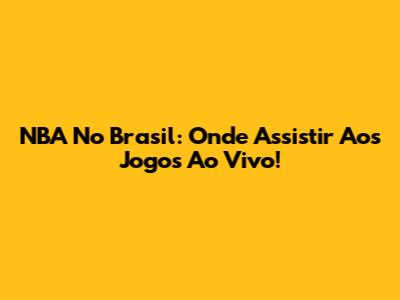 NBA No Brasil: Onde Assistir Aos Jogos Ao Vivo!