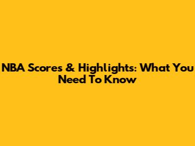 NBA Scores & Highlights: What You Need To Know