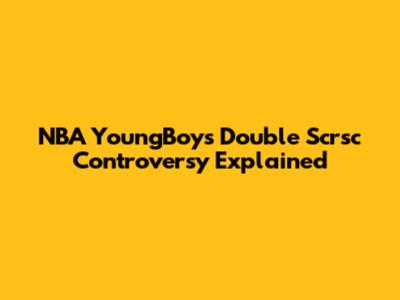 NBA YoungBoy's Double Scrsc Controversy Explained