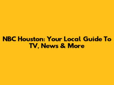 NBC Houston: Your Local Guide To TV, News & More