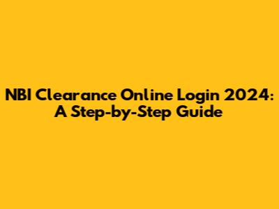 NBI Clearance Online Login 2024: A Step-by-Step Guide