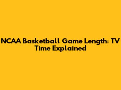 NCAA Basketball Game Length: TV Time Explained