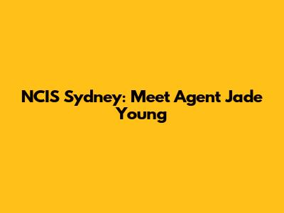 NCIS Sydney: Meet Agent Jade Young