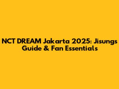 NCT DREAM Jakarta 2025: Jisung's Guide & Fan Essentials