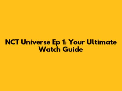 NCT Universe Ep 1: Your Ultimate Watch Guide