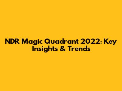 NDR Magic Quadrant 2022: Key Insights & Trends