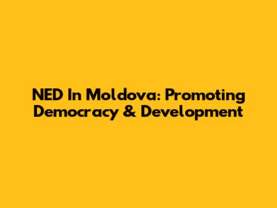 NED In Moldova: Promoting Democracy & Development
