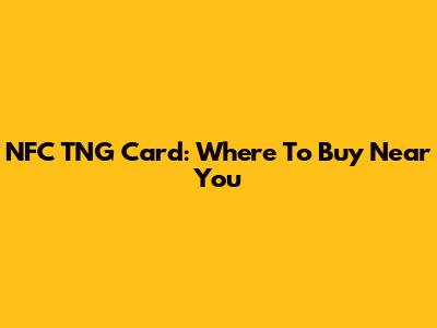 NFC TNG Card: Where To Buy Near You